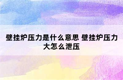 壁挂炉压力是什么意思 壁挂炉压力大怎么泄压